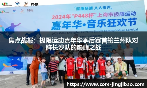 焦点战报：极限运动嘉年华季后赛首轮兰州队对阵长沙队的巅峰之战